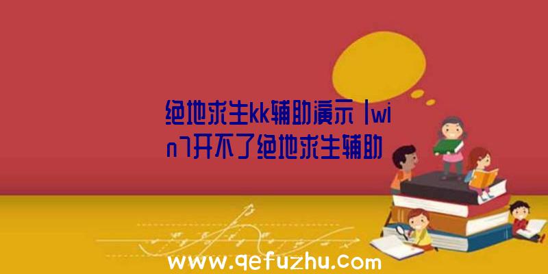 「绝地求生kk辅助演示」|win7开不了绝地求生辅助